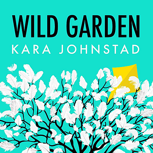 Kara Johnstad - Wild Garden (single)
