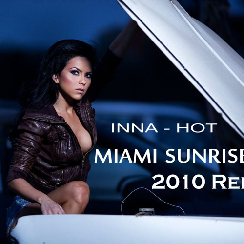 Stream INNA - HOT ( MIAMI SUNRISE 2010 Remix ) by Miami Sunrise | Listen  online for free on SoundCloud