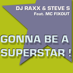 DJ RAXX & STEVE S FEAT MC FIX OUT GONNA  BE  A SUPERSTAR CLUB VERSION