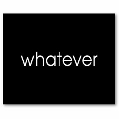 because... whatever!