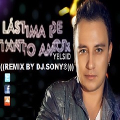 Yelsid - Lastima de Tanto Amor (REMIX BY DJ.SONY®)