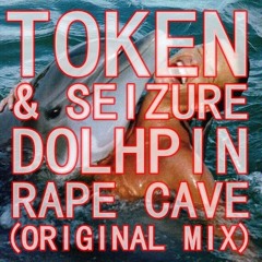 Token & Seizure - Dolphin Rape Cave (Original Mix)