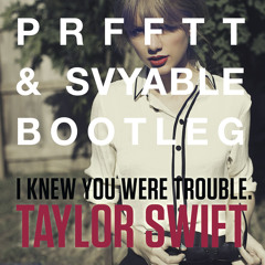 I Knew You Were Trouble. (PRFFTT & Svyable Bootleg)