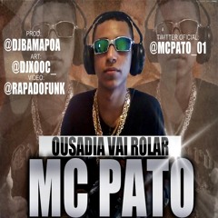 Mc Pato - Ousadia vai Rolar [ DJ Bama ]