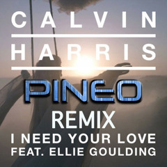 Calvin Harris Ft. Ellie Goulding - I Need Your Love (PINEO Remix)
