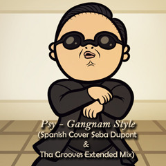 Psy - Gangnam Style (Spanish Cover Seba Dupont & Tha Grooves Extended Mix)
