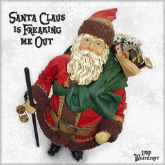 Santa Claus Is Freaking Me Out by Lord Weatherby