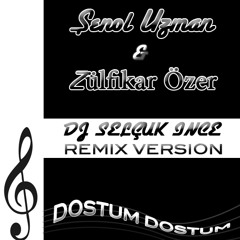 Şenol Uzman ft. Zülfikar Özer - Dostum Dostum (DJ SELÇUK İNCE VER.)
