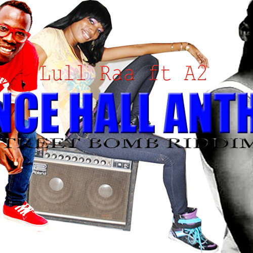 Lull Raa ft A2 Dance Hall Anthem Street Bomb riddim