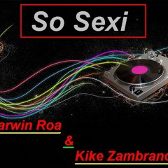 So Sexi Darwin Roa & Kike Zambrano (Original Mix)