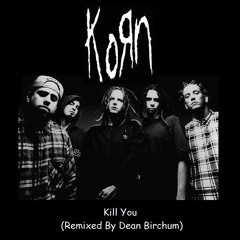 Korn - Kill You (Remixed By Dean Birchum) (2012)