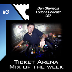Dan Ghenacia Louche Podcast 087 [Ticket Arena Mix Of The Week #3]