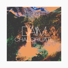 DAIM - CHALCHIUATL