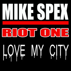 MIKE SPEX LOVE MY CITY produced by riotone for ssmg