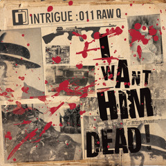 Raw Q - I Want Him Dead! - INTRIGUE011