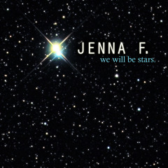 Jenna F. : We Will Be Stars