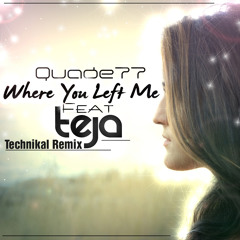Quade77 feat. Teja - Where You Left Me (Technikal Remix)