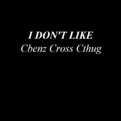 I Dont Like (Cbenz,Cross,Cthug)