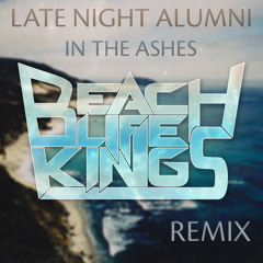 Late Night Alumni-In The Ashes (Beach Life Kings Remix)