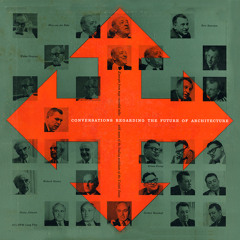 Conversations Regarding the Future of Architecture. 1956. SIDE 2.