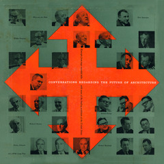 Conversations Regarding the Future of Architecture. 1956. SIDE 1.