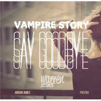 Warren Xclnce - Say Goodbye (Vampire Story)(Ft. Jordan James & Pheenix)