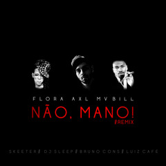 A.X.L - Não, Mano! REMIX part. Flora Matos e MV Bill