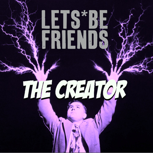 Lets Be Friends | The Creator
