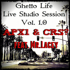 APX1 & CRS? Feat MR. LACEY - GHETTO LIFE LIVE STUDIO SESSION 1.0