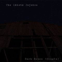 The Idiots Rejoice- Dark House