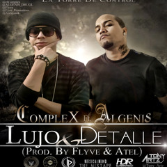 Complex Ft. Algenis - Lujo & Detalle (Prod. By Flyve & Atel)