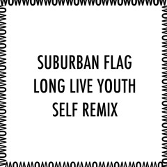 Suburban Flag - Long Live Youth (SELF REMIX)