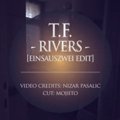 T.F - Rivers(einsauszwei edit)