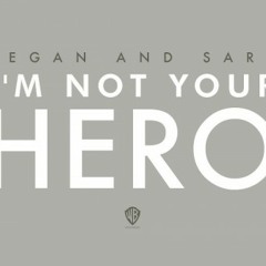 Tegan and Sara - I'm Not Your Hero (Eo3 Remix)