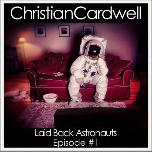Christian Cardwell Presents Laid Back Astronauts Episode #1