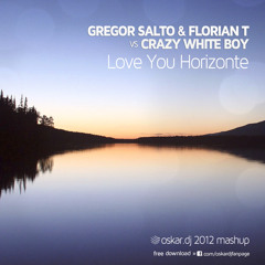 Gregor Salto,Florian T,Crazy White Boy - Love You Horizonte (OSKAR.DJ 2012 MASHUP) FREE DOWNLOAD