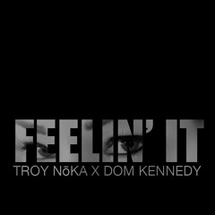 Feelin' It ft. Dom Kennedy [Prod. TROY NoKA]