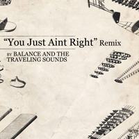 You Just Aint Right Remix - Balance and the Traveling Sounds