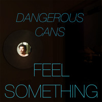 Dangerous Cans - Feel Something