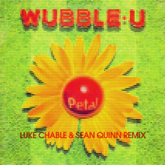 Wubble U - Petal (Luke Chable & Sean Quinn Remix) OUT NOW ON BANDCAMP