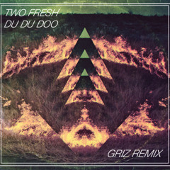 Two Fresh - Du Du Doo (GRiZ Remix)