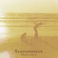 Sambassadeur - Hours Away