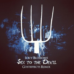 Icky Blossoms - Sex to the Devil (Gosteffects Remix) [FREE DOWNLOAD]