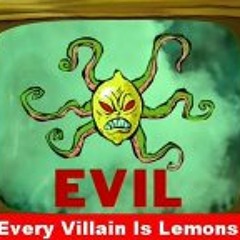 Every. Villain. Is. Lemons.