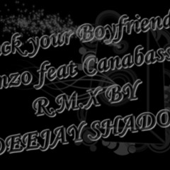 Fuck your boyfriend (Canabass ft. Omzo dollar and Deejay Shadow) R.M.X