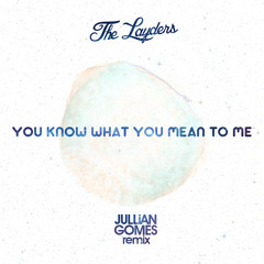 The Layders - You know what you Mean to me (Jullian Gomes Remix)