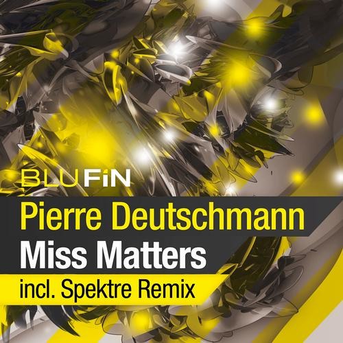 Pierre Deutschmann - Miss Matters (Spektre Remix) [BluFin]
