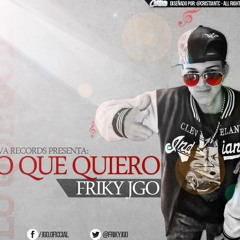 Friky JGo - Lo Que Quiero [ Prod By Fleiva Records ]