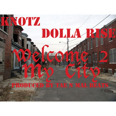 KNOTZ & DOLLA RISE "WELCOME 2 MY CITY" (PROD BY TAE & MAL BEATS)