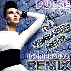 Pulse - Ты Убиваешь Меня (DJ Igor PradAA Remix) * download in description